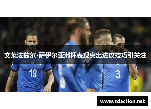 文莱法兹尔·萨伊尔亚洲杯表现突出进攻技巧引关注