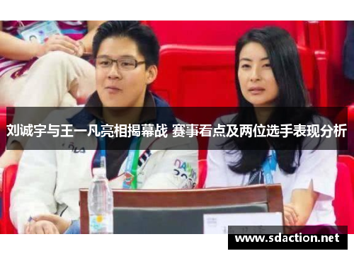 刘诚宇与王一凡亮相揭幕战 赛事看点及两位选手表现分析