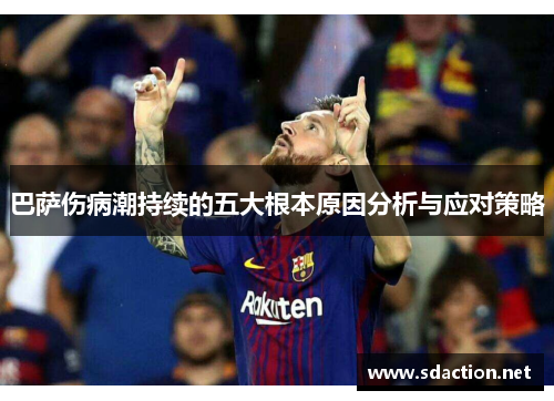 巴萨伤病潮持续的五大根本原因分析与应对策略