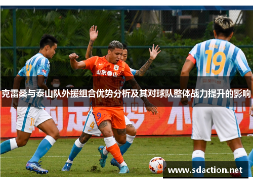 克雷桑与泰山队外援组合优势分析及其对球队整体战力提升的影响